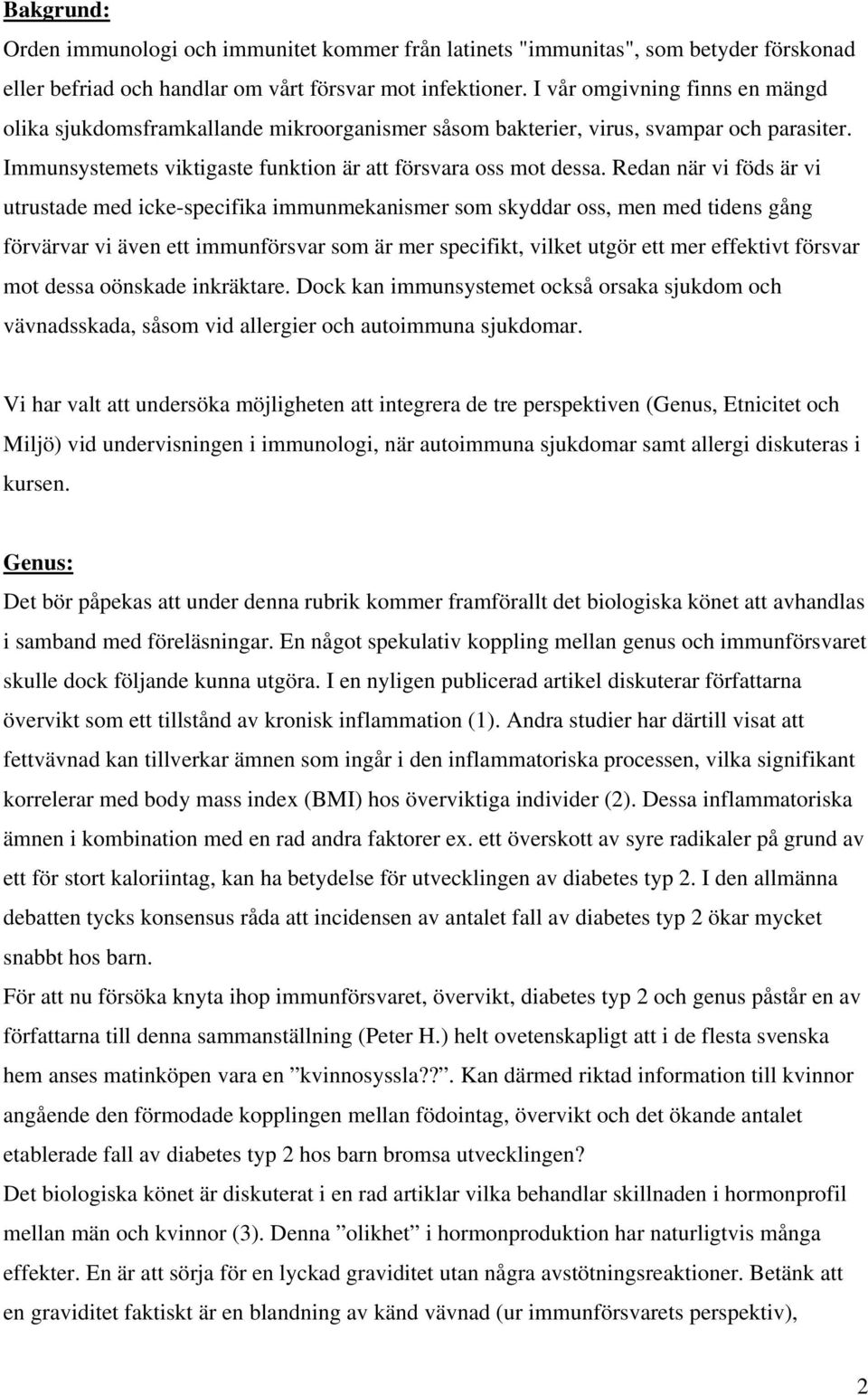 Redan när vi föds är vi utrustade med icke-specifika immunmekanismer som skyddar oss, men med tidens gång förvärvar vi även ett immunförsvar som är mer specifikt, vilket utgör ett mer effektivt
