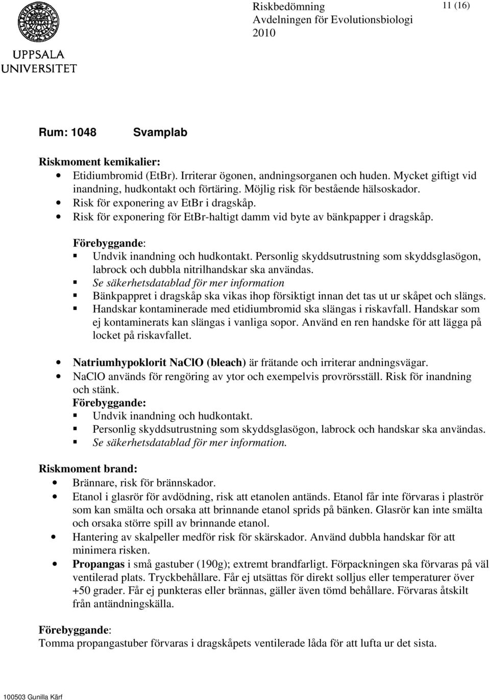 Personlig skyddsutrustning som skyddsglasögon, labrock och dubbla nitrilhandskar ska Se säkerhetsdatablad för mer information Bänkpappret i dragskåp ska vikas ihop försiktigt innan det tas ut ur