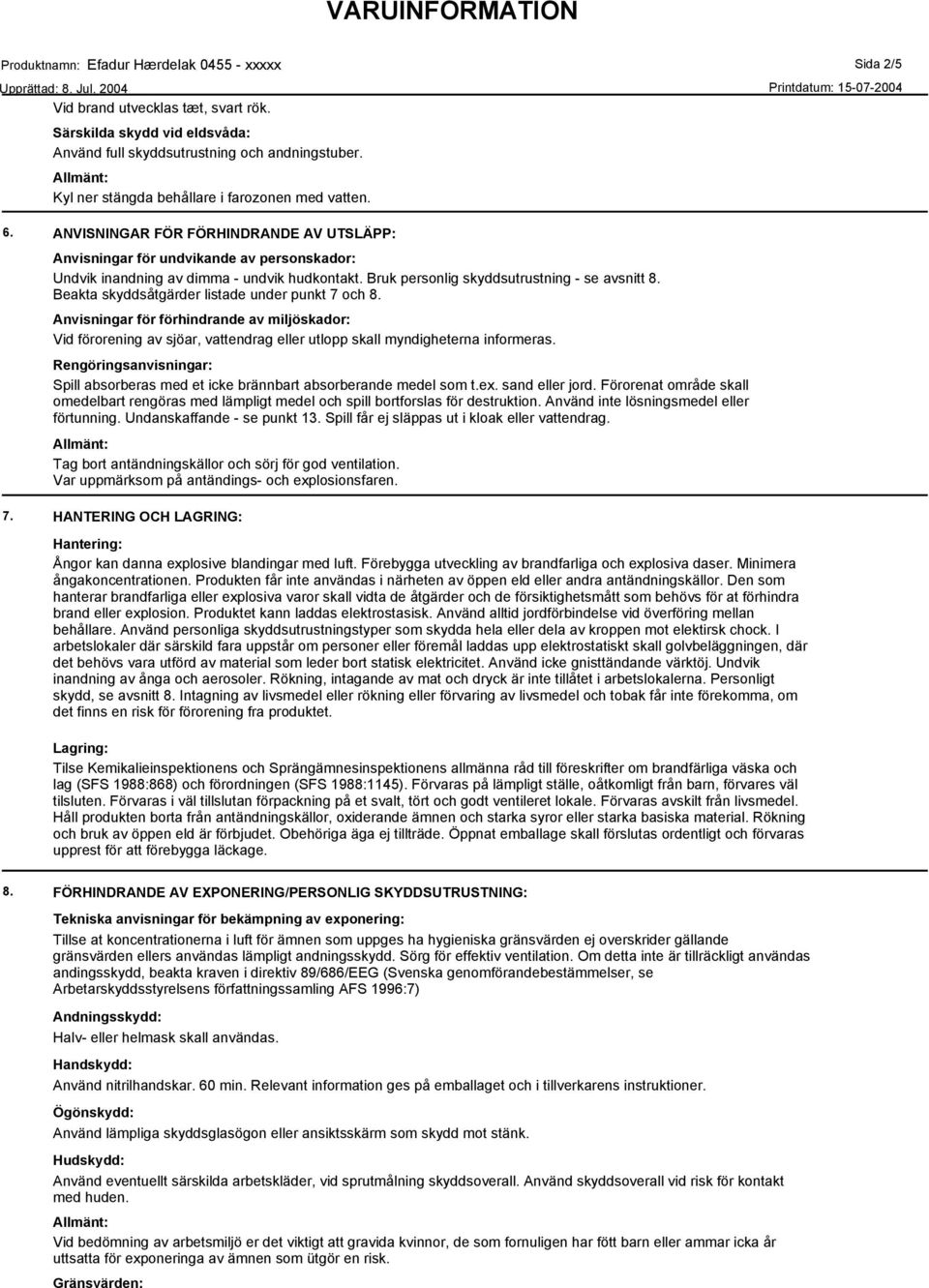 Beakta skyddsåtgärder listade under punkt 7 och 8. Anvisningar för förhindrande av miljöskador: Vid förorening av sjöar, vattendrag eller utlopp skall myndigheterna informeras.
