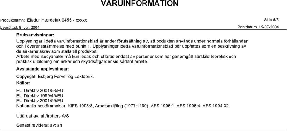 Arbete med isocyanater må kun ledas och utföras endast av personer som har genomgått särskild teoretisk och praktisk utbildning om risker och skyddsåtgärder vid sådant arbete.