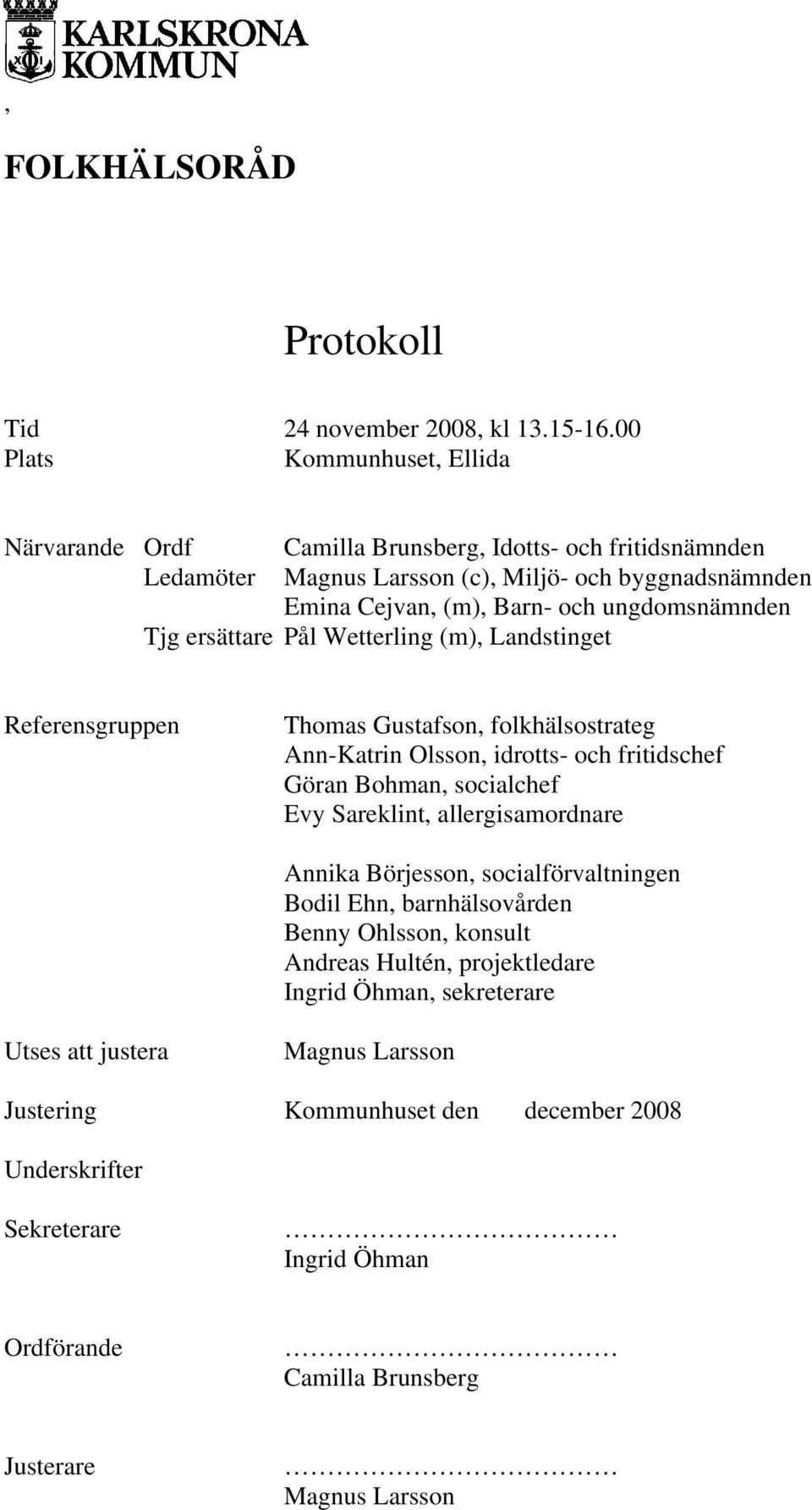 ungdomsnämnden Tjg ersättare Pål Wetterling (m), Landstinget Referensgruppen Thomas Gustafson, folkhälsostrateg Ann-Katrin Olsson, idrotts- och fritidschef Göran Bohman, socialchef Evy