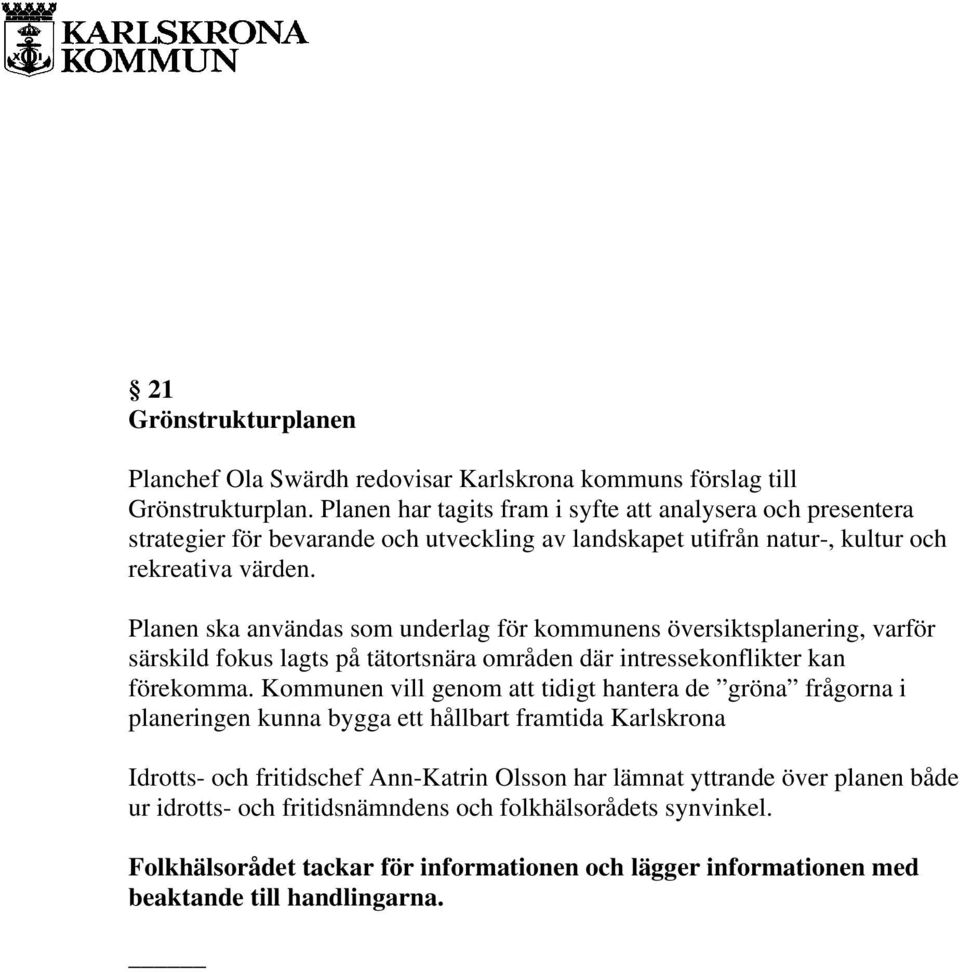 Planen ska användas som underlag för kommunens översiktsplanering, varför särskild fokus lagts på tätortsnära områden där intressekonflikter kan förekomma.