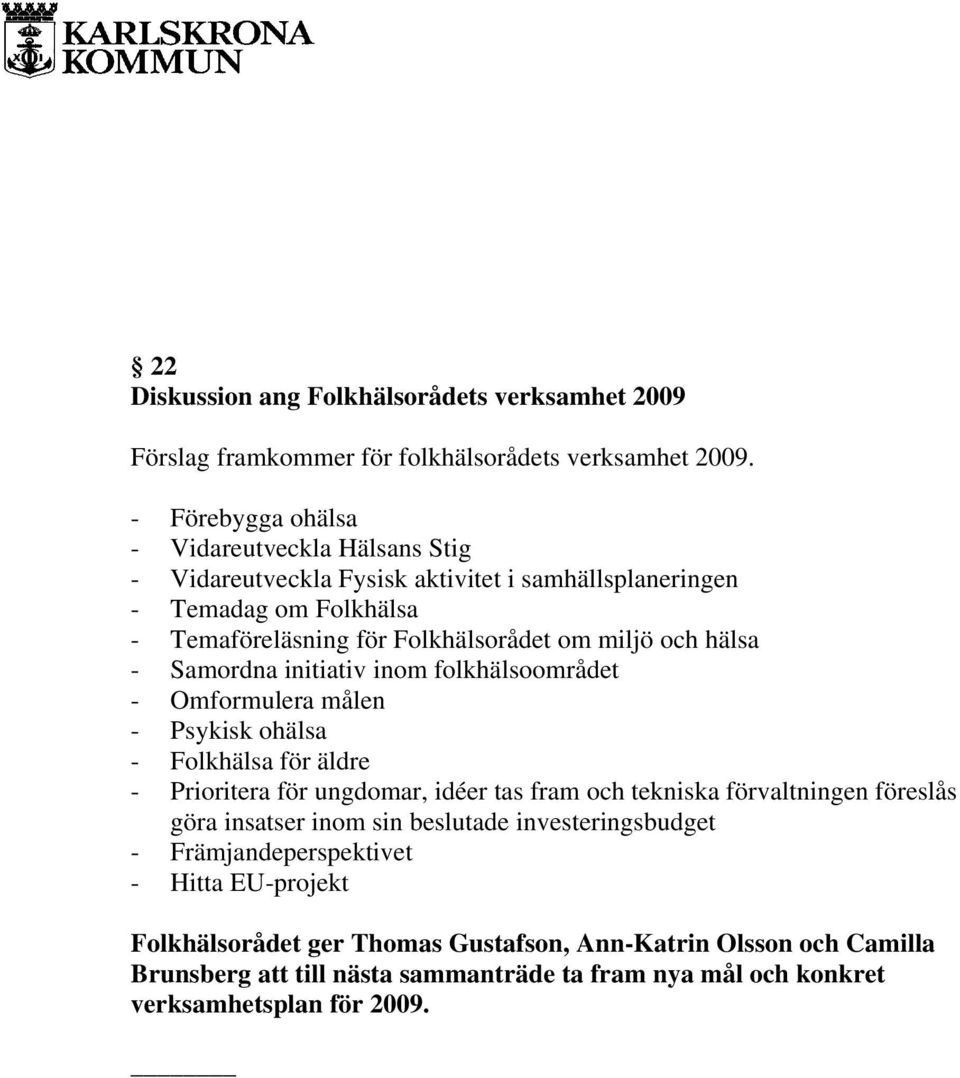 hälsa - Samordna initiativ inom folkhälsoområdet - Omformulera målen - Psykisk ohälsa - Folkhälsa för äldre - Prioritera för ungdomar, idéer tas fram och tekniska förvaltningen