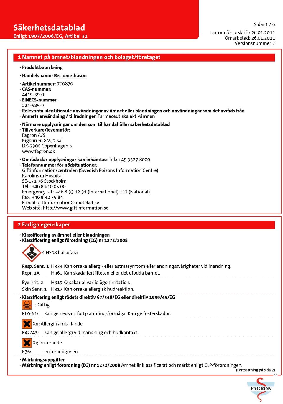 Tillverkare/leverantör: Fagron A/S Kigkurren 8M, 2 sal DK-2300 Copenhagen S www.fagron.dk Område där upplysningar kan inhämtas: Tel.