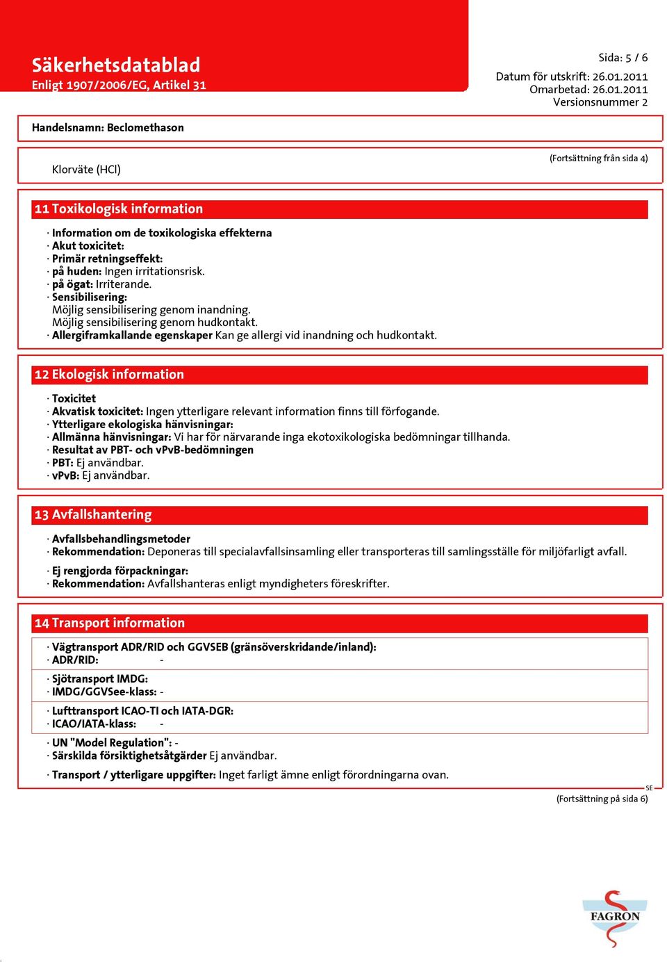 12 Ekologisk information Toxicitet Akvatisk toxicitet: Ingen ytterligare relevant information finns till förfogande.