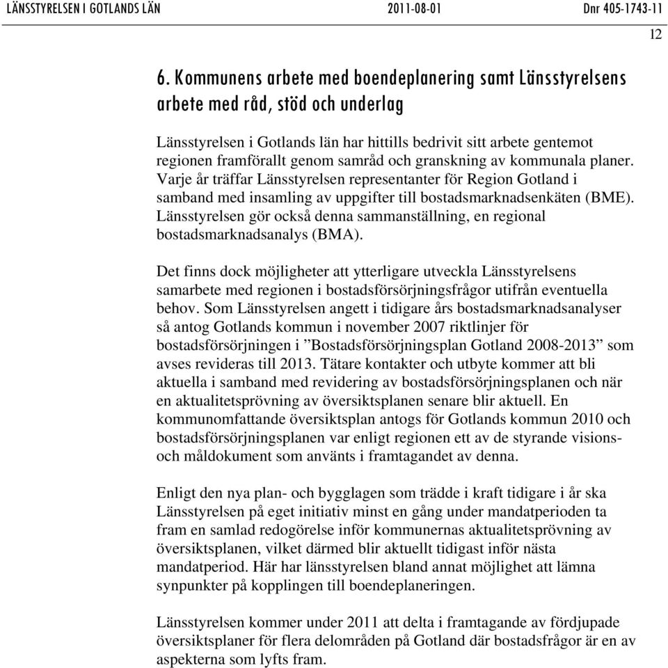 Länsstyrelsen gör också denna sammanställning, en regional bostadsmarknadsanalys (BMA).