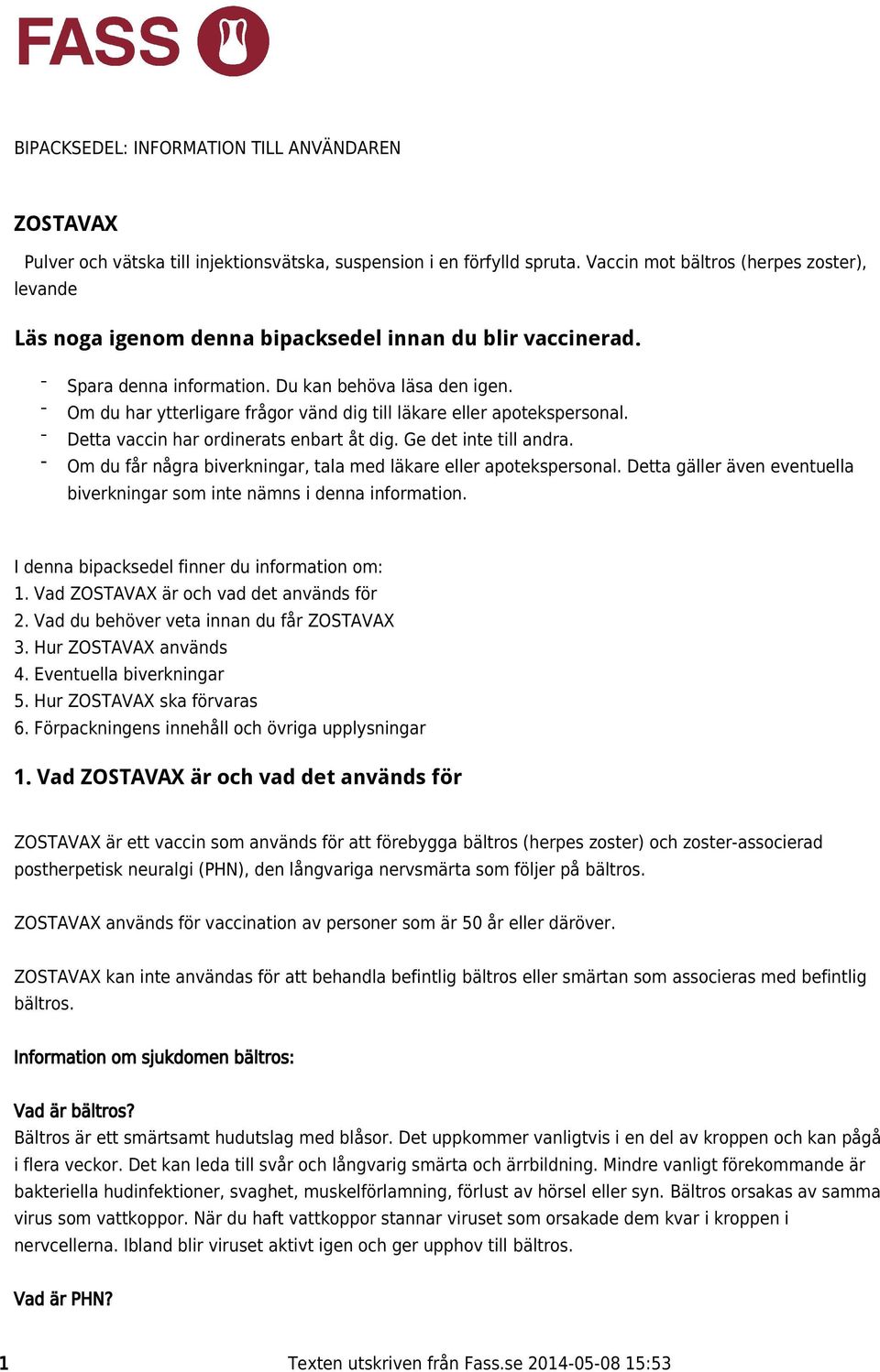 Om du har ytterligare frågor vänd dig till läkare eller apotekspersonal. Detta vaccin har ordinerats enbart åt dig. Ge det inte till andra.