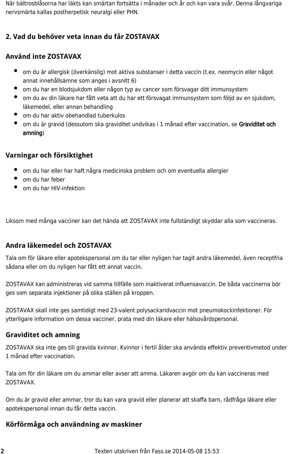 neomycin eller något annat innehållsämne som anges i avsnitt 6) om du har en blodsjukdom eller någon typ av cancer som försvagar ditt immunsystem om du av din läkare har fått veta att du har ett