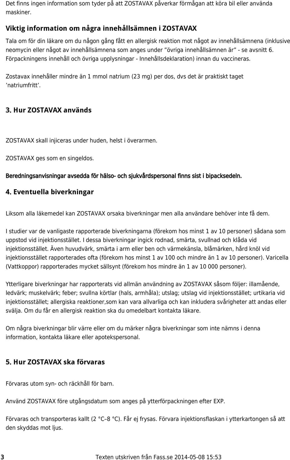 innehållsämnena som anges under övriga innehållsämnen är - se avsnitt 6. Förpackningens innehåll och övriga upplysningar - Innehållsdeklaration) innan du vaccineras.