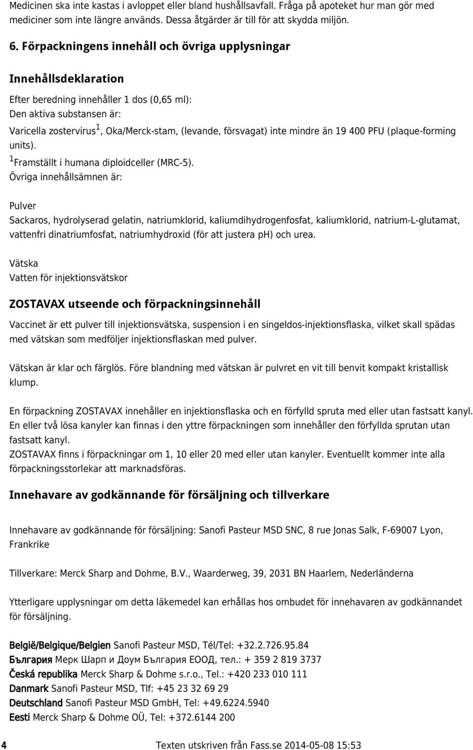 försvagat) inte mindre än 19 400 PFU ( plaque-forming units). 1 Framställt i humana diploidceller (MRC-5).