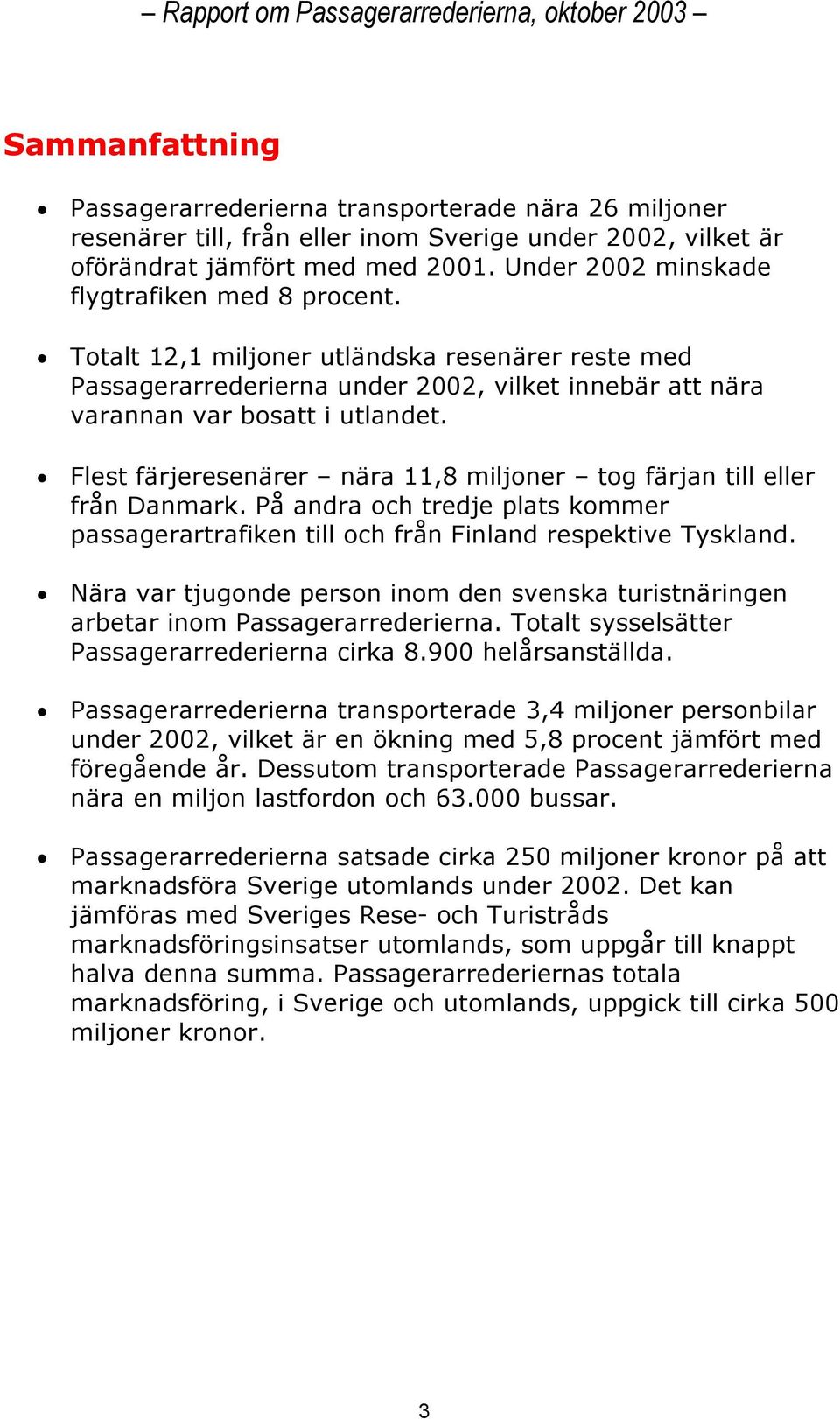 Flest färjeresenärer nära 11,8 miljoner tog färjan till eller från Danmark. På andra och tredje plats kommer passagerartrafiken till och från Finland respektive Tyskland.