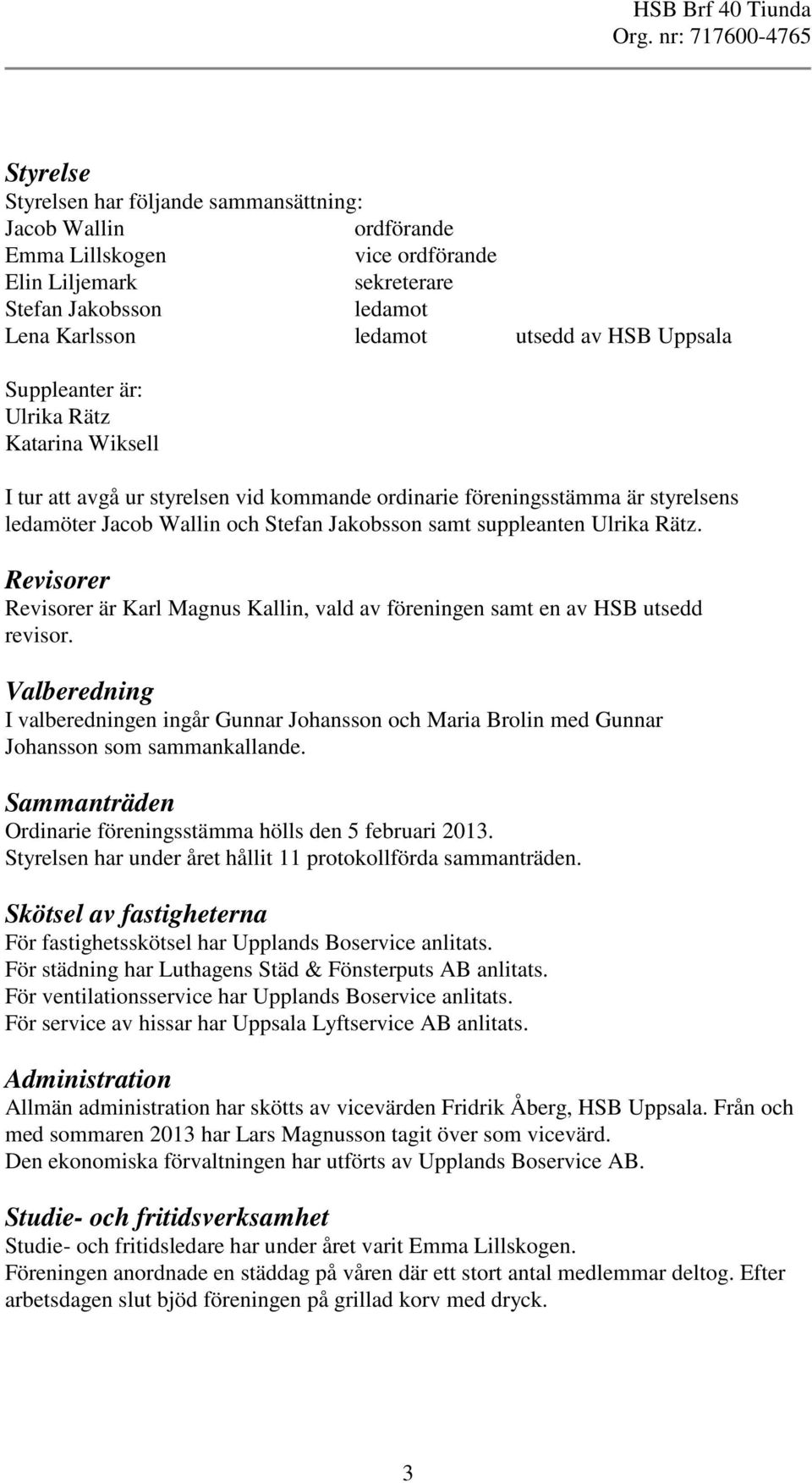 Revisorer Revisorer är Karl Magnus Kallin, vald av föreningen samt en av HSB utsedd revisor.