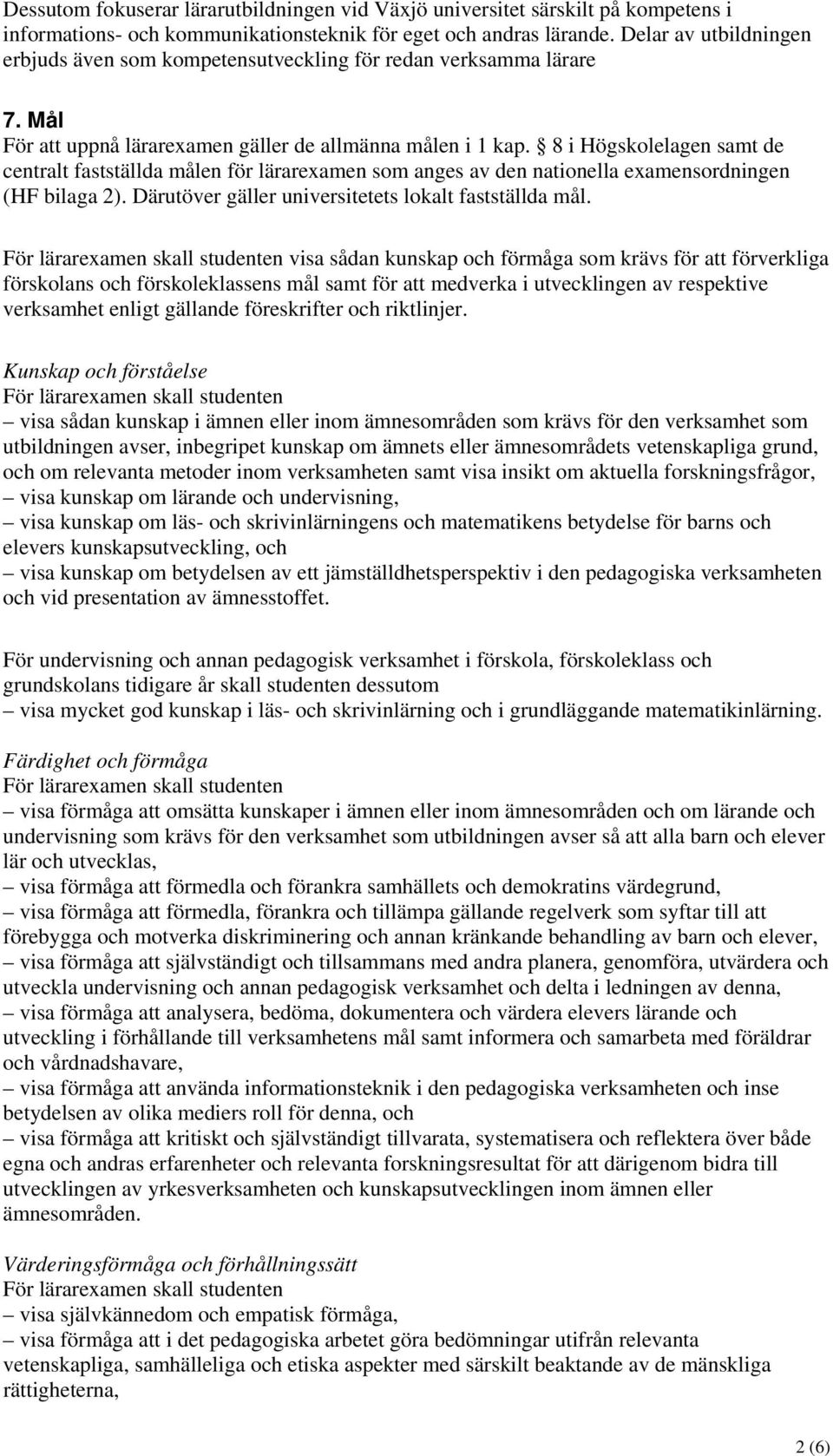 8 i Högskolelagen samt de centralt fastställda målen för lärarexamen som anges av den nationella examensordningen (HF bilaga 2). Därutöver gäller universitetets lokalt fastställda mål.