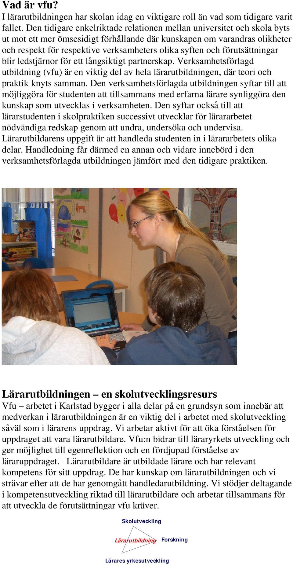 och förutsättningar blir ledstjärnor för ett långsiktigt partnerskap. Verksamhetsförlagd utbildning (vfu) är en viktig del av hela lärarutbildningen, där teori och praktik knyts samman.