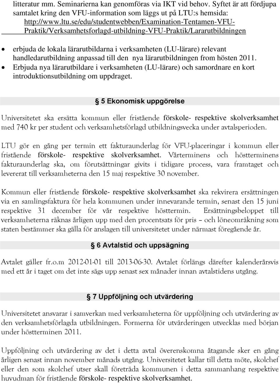 handledarutbildning anpassad till den nya lärarutbildningen from hösten 2011. Erbjuda nya lärarutbildare i verksamheten (LU-lärare) och samordnare en kort introduktionsutbildning om uppdraget.