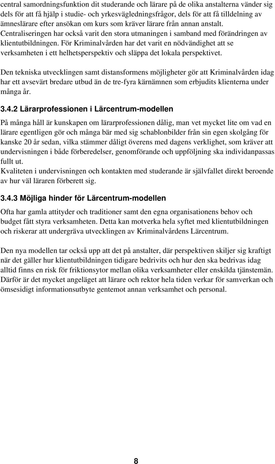 För Kriminalvården har det varit en nödvändighet att se verksamheten i ett helhetsperspektiv och släppa det lokala perspektivet.