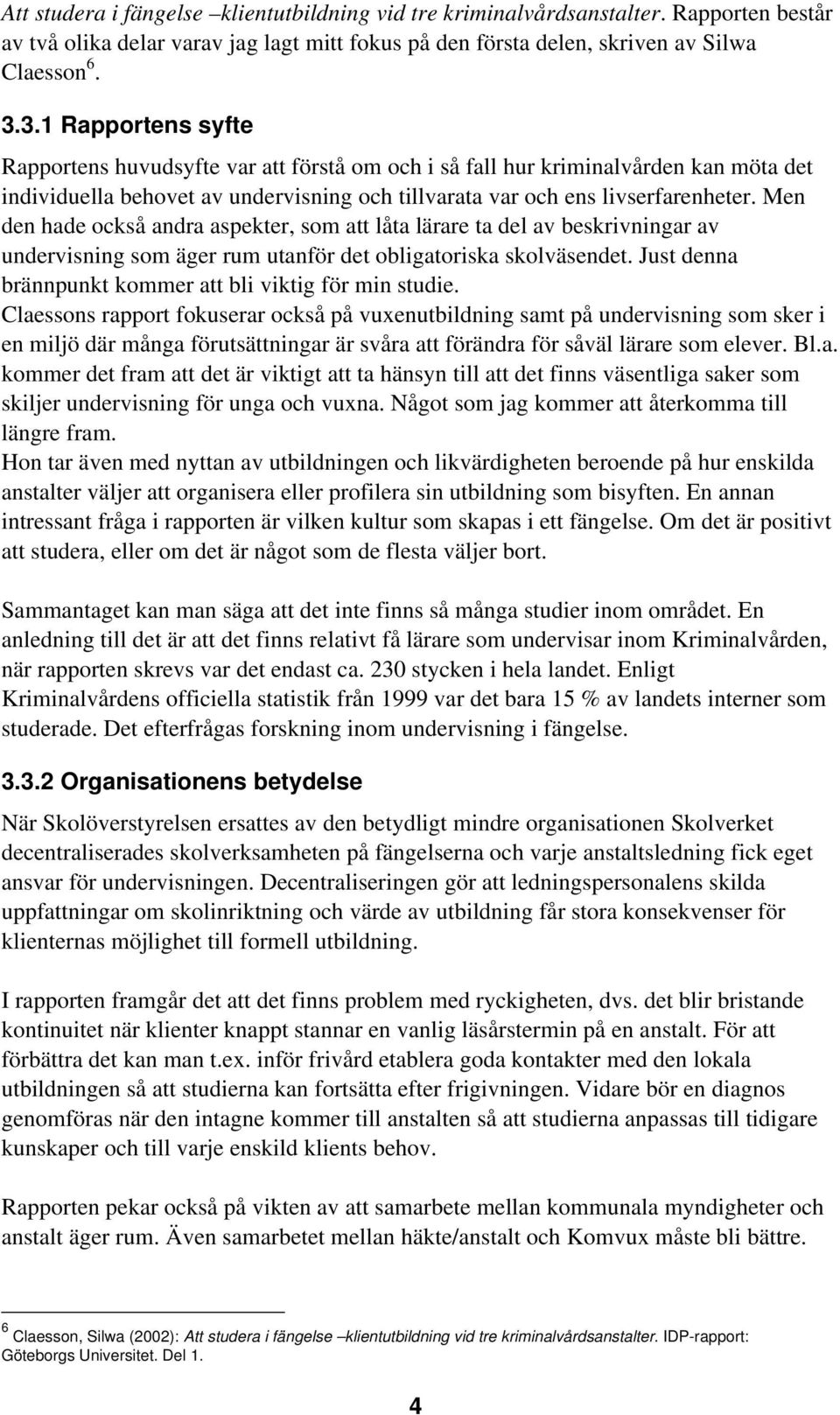 Men den hade också andra aspekter, som att låta lärare ta del av beskrivningar av undervisning som äger rum utanför det obligatoriska skolväsendet.