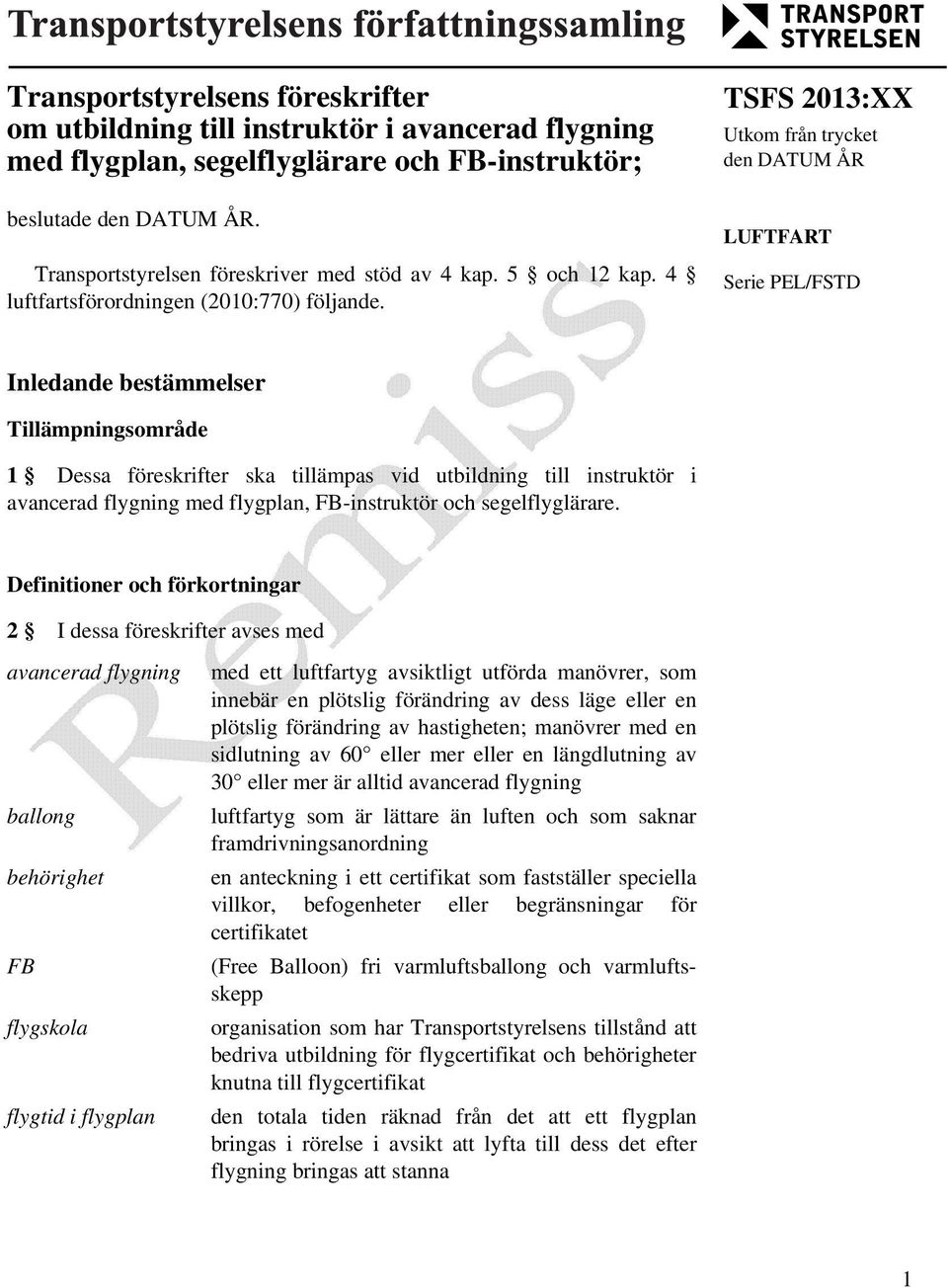 TSFS 2013:XX Utkom från trycket den DATUM ÅR LUFTFART Serie PEL/FSTD Inledande bestämmelser Tillämpningsområde 1 Dessa föreskrifter ska tillämpas vid utbildning till instruktör i avancerad flygning