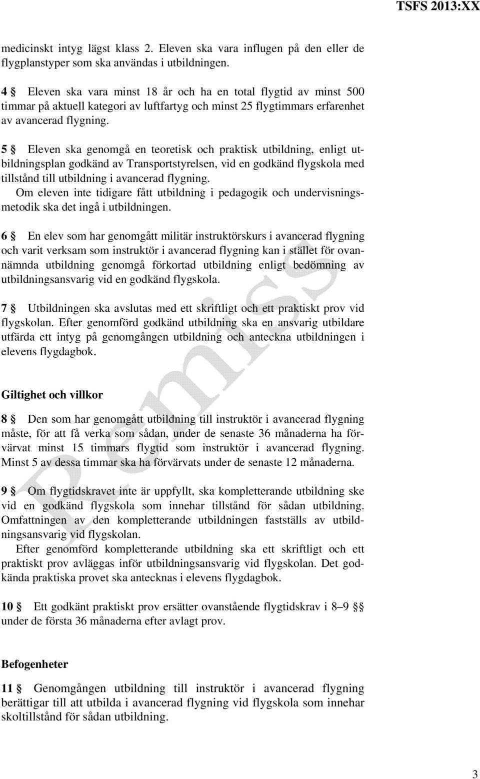5 Eleven ska genomgå en teoretisk och praktisk utbildning, enligt utbildningsplan godkänd av Transportstyrelsen, vid en godkänd flygskola med tillstånd till utbildning i avancerad flygning.