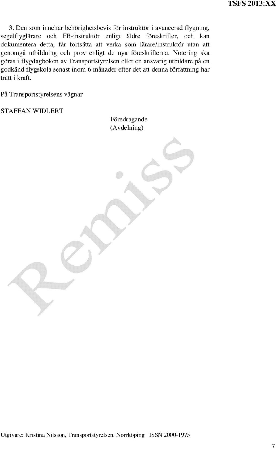 Notering ska göras i flygdagboken av Transportstyrelsen eller en ansvarig utbildare på en godkänd flygskola senast inom 6 månader efter det att denna