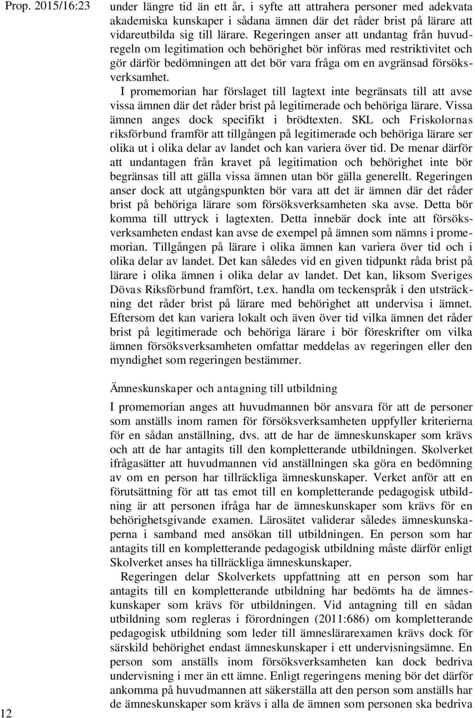 I promemorian har förslaget till lagtext inte begränsats till att avse vissa ämnen där det råder brist på legitimerade och behöriga lärare. Vissa ämnen anges dock specifikt i brödtexten.