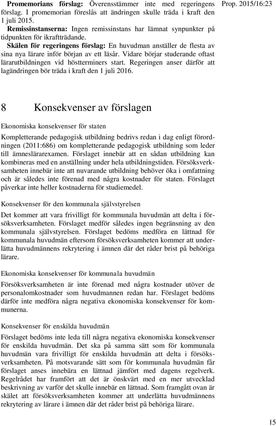 Skälen för regeringens förslag: En huvudman anställer de flesta av sina nya lärare inför början av ett läsår. Vidare börjar studerande oftast lärarutbildningen vid höstterminers start.