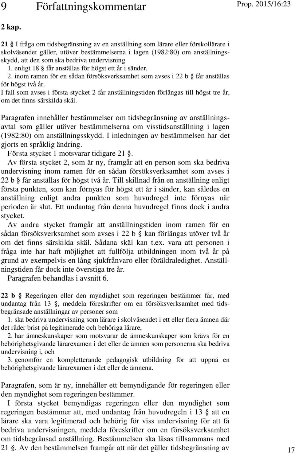 undervisning 1. enligt 18 får anställas för högst ett år i sänder, 2. inom ramen för en sådan försöksverksamhet som avses i 22 b får anställas för högst två år.