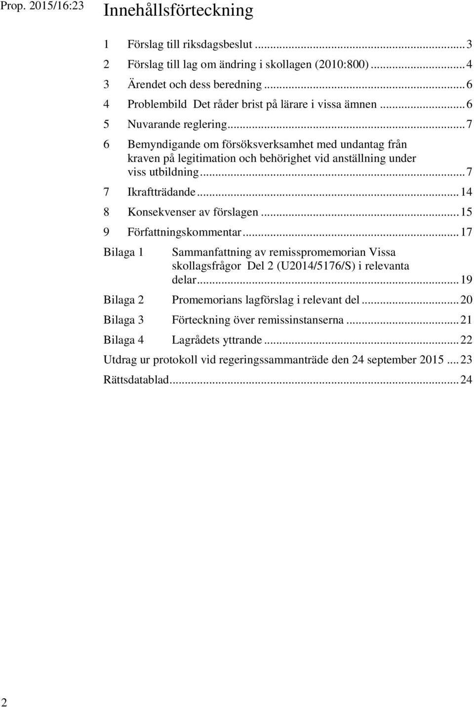 .. 14 8 Konsekvenser av förslagen... 15 9 Författningskommentar... 17 Bilaga 1 Sammanfattning av remisspromemorian Vissa skollagsfrågor Del 2 (U2014/5176/S) i relevanta delar.