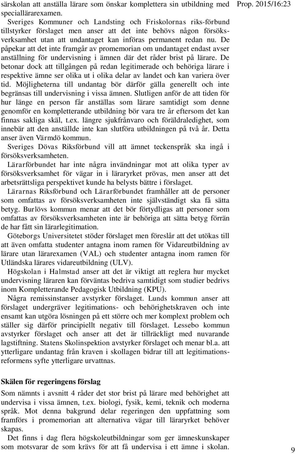 De påpekar att det inte framgår av promemorian om undantaget endast avser anställning för undervisning i ämnen där det råder brist på lärare.