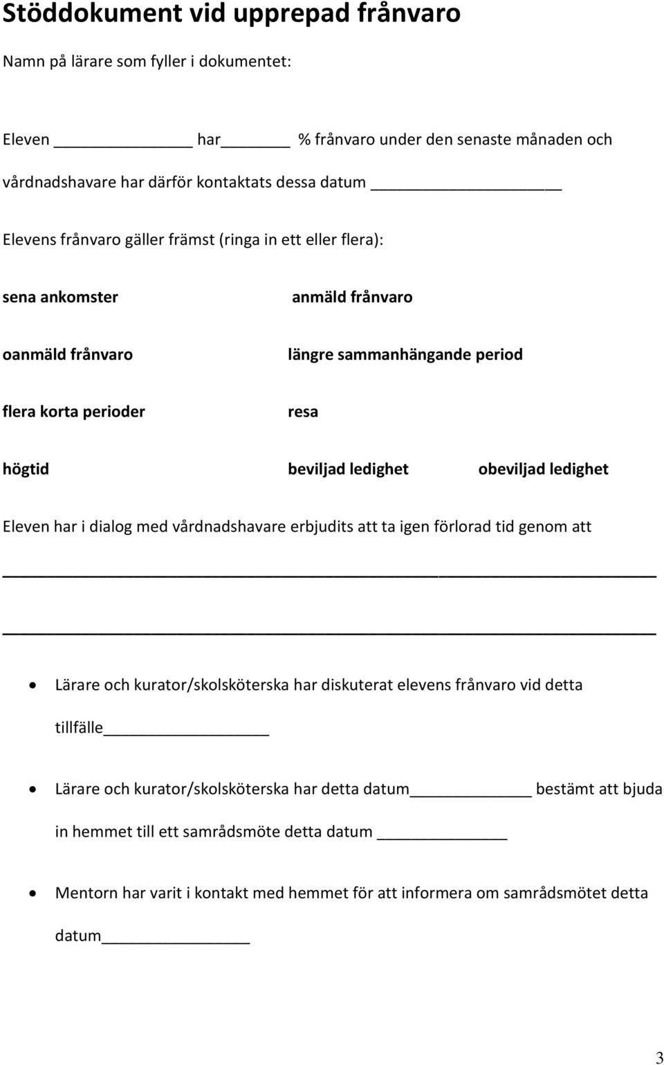 obeviljad ledighet Eleven har i dialog med vårdnadshavare erbjudits att ta igen förlorad tid genom att Lärare och kurator/skolsköterska har diskuterat elevens frånvaro vid detta