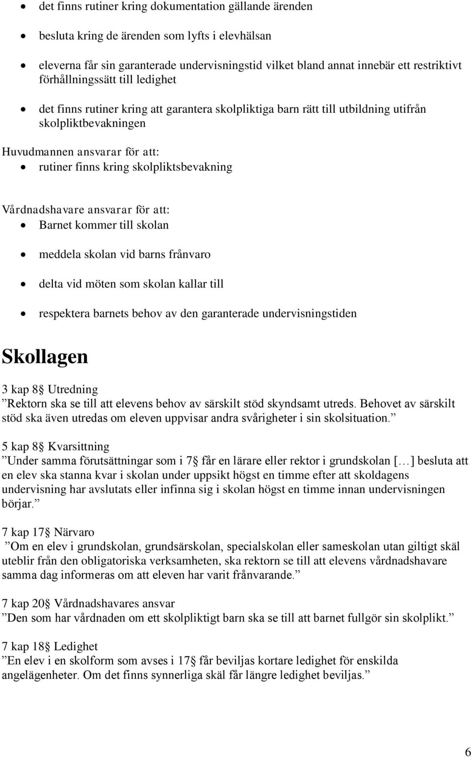 skolpliktsbevakning Vårdnadshavare ansvarar för att: Barnet kommer till skolan meddela skolan vid barns frånvaro delta vid möten som skolan kallar till respektera barnets behov av den garanterade