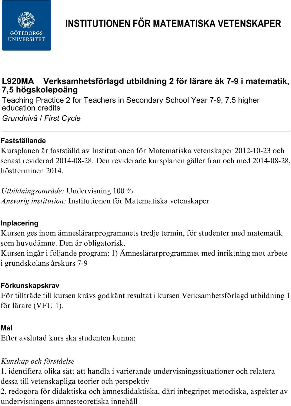 Den reviderade kursplanen gäller från och med 2014-08-28, höstterminen 2014.