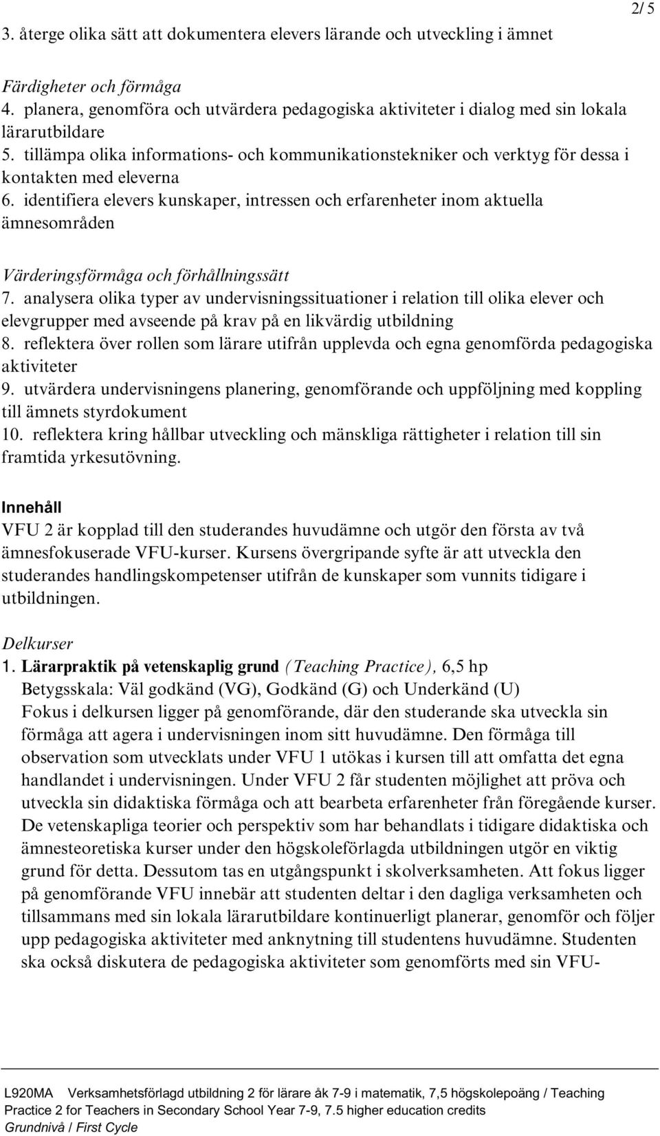 tillämpa olika informations- och kommunikationstekniker och verktyg för dessa i kontakten med eleverna 6.