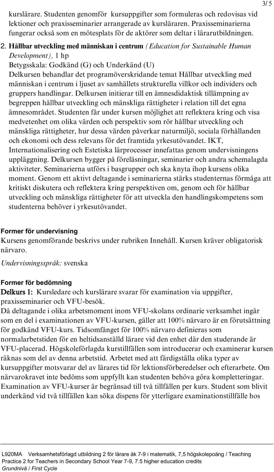 Hållbar utveckling med människan i centrum (Education for Sustainable Human Development), 1 hp Betygsskala: Godkänd (G) och Underkänd (U) Delkursen behandlar det programöverskridande temat Hållbar