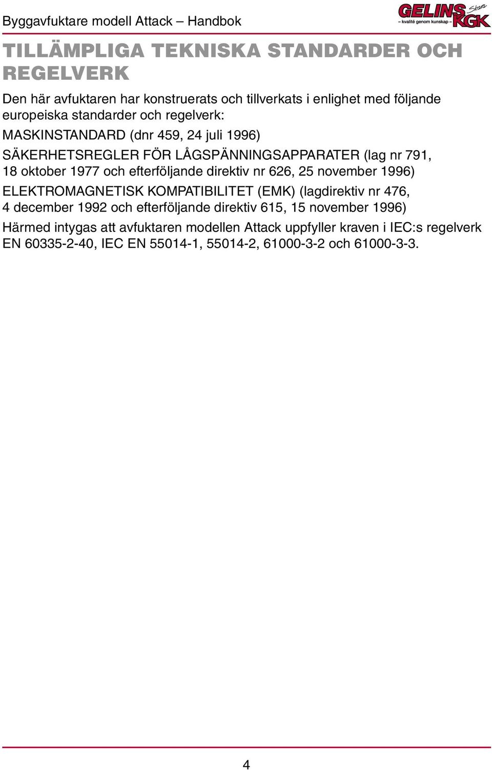 nr 626, 25 november 1996) ELEKTROMAGNETISK KOMPATIBILITET (EMK) (lagdirektiv nr 476, 4 december 1992 och efterföljande direktiv 615, 15 november