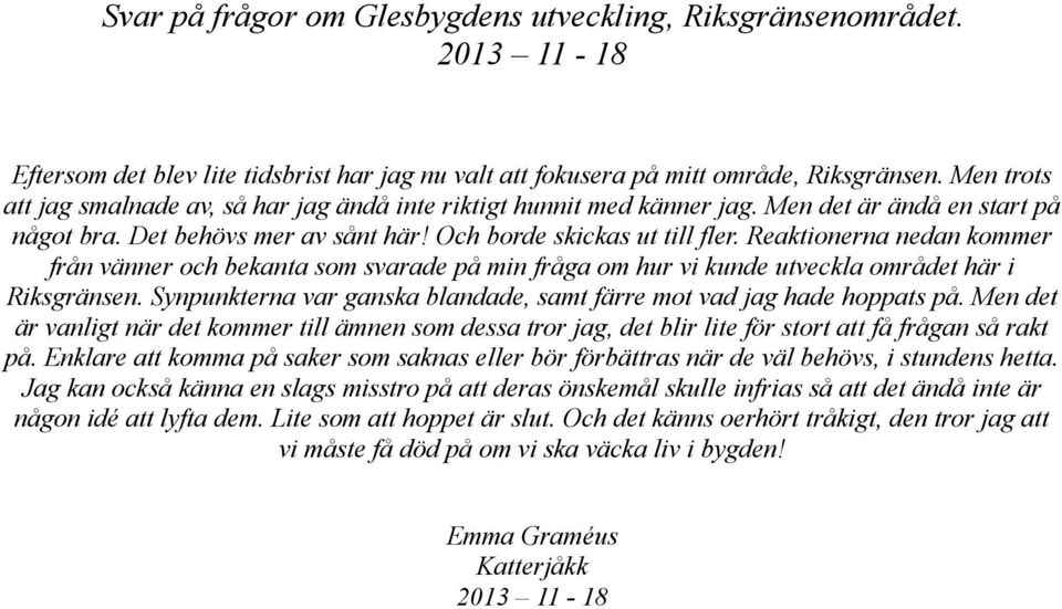 Reaktionerna nedan kommer från vänner och bekanta som svarade på min fråga om hur vi kunde utveckla området här i Riksgränsen. Synpunkterna var ganska blandade, samt färre mot vad jag hade hoppats på.