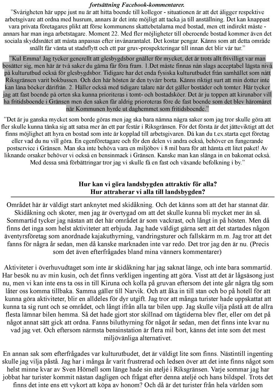 Det kan knappast vara privata företagares plikt att förse kommunens skattebetalarna med bostad, men ett indirekt måste - annars har man inga arbetstagare. Moment 22.