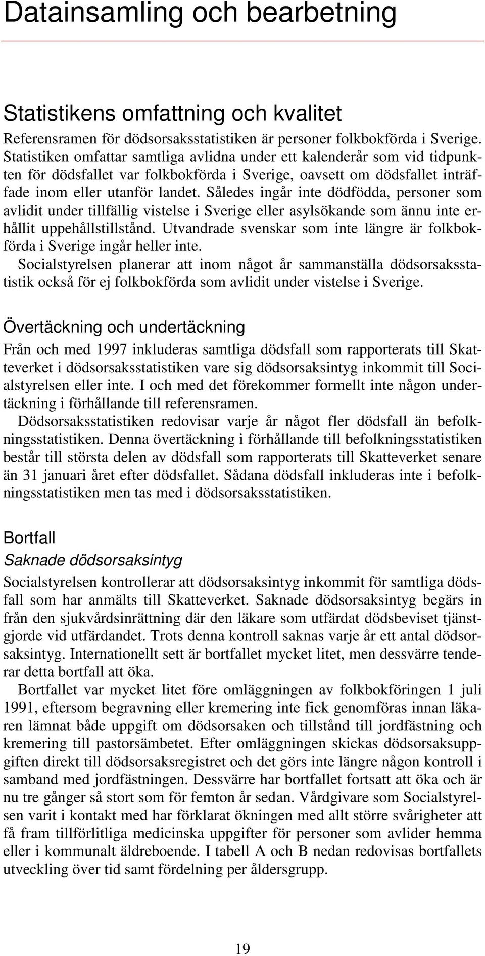 Således ingår inte dödfödda, personer som avlidit under tillfällig vistelse i Sverige eller asylsökande som ännu inte erhållit uppehållstillstånd.