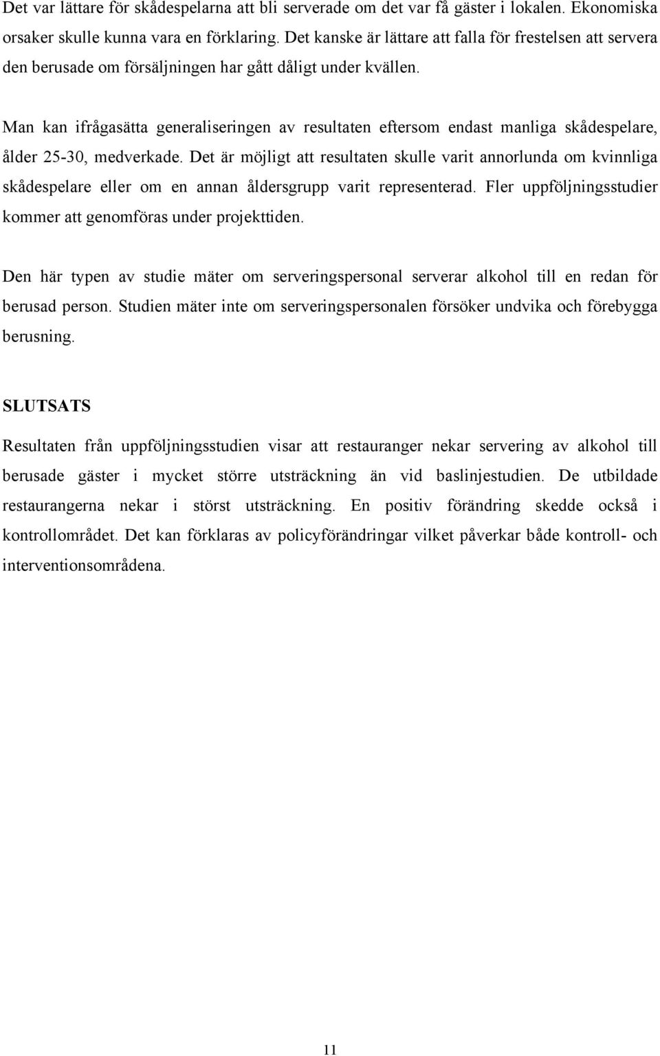 Man kan ifrågasätta generaliseringen av resultaten eftersom endast manliga skådespelare, ålder 25-30, medverkade.