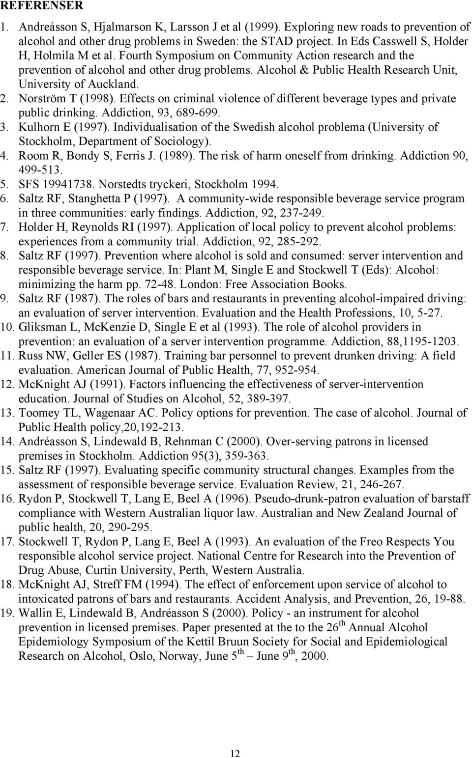 Alcohol & Public Health Research Unit, University of Auckland. 2. Norström T (1998). Effects on criminal violence of different beverage types and private public drinking. Addiction, 93, 689-699. 3.