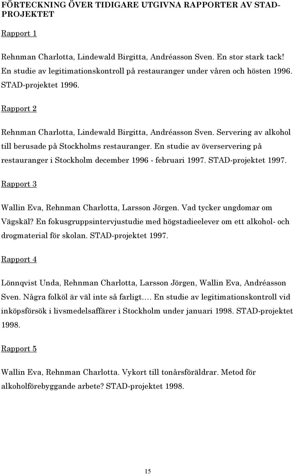 Servering av alkohol till berusade på Stockholms restauranger. En studie av överservering på restauranger i Stockholm december 1996 - februari 1997. STAD-projektet 1997.