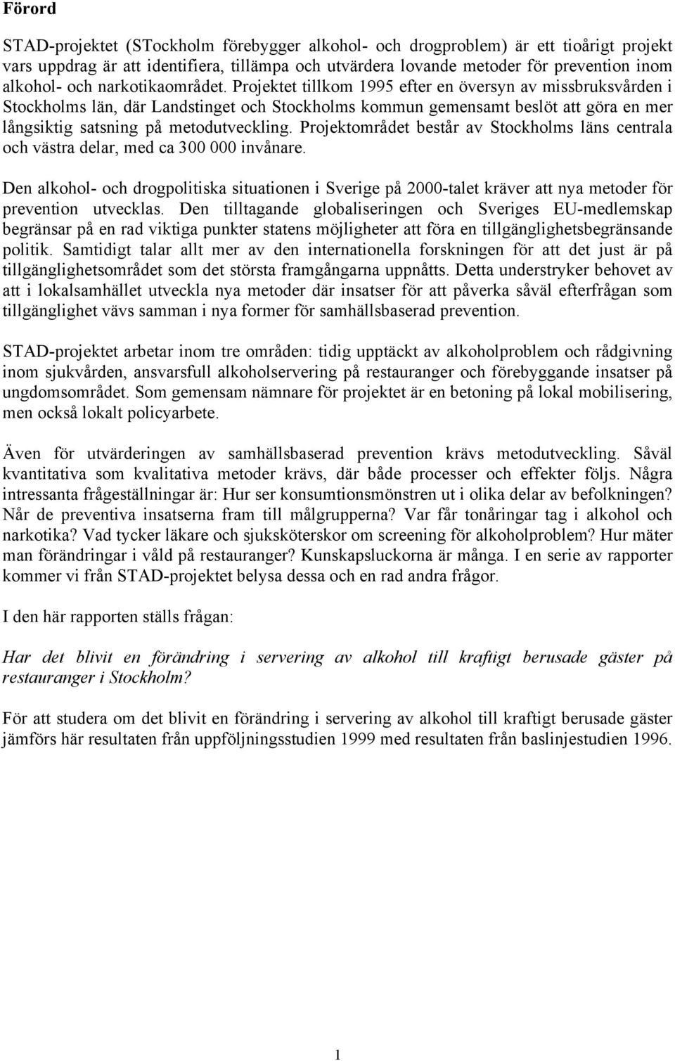 Projektet tillkom 1995 efter en översyn av missbruksvården i Stockholms län, där Landstinget och Stockholms kommun gemensamt beslöt att göra en mer långsiktig satsning på metodutveckling.