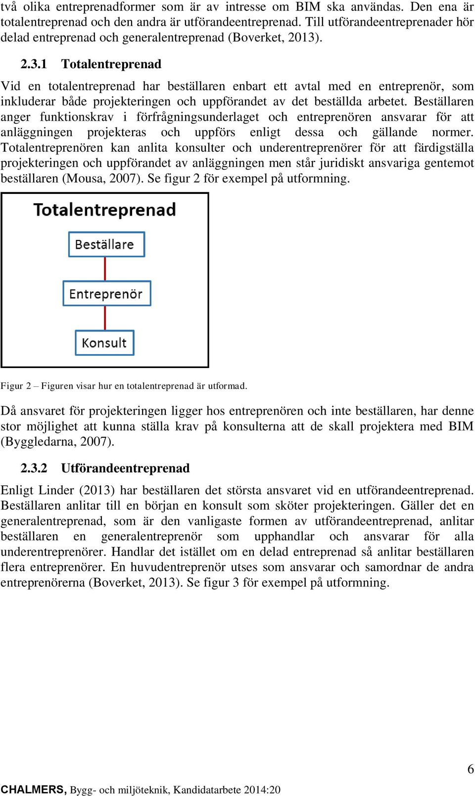 . 2.3.1 Totalentreprenad Vid en totalentreprenad har beställaren enbart ett avtal med en entreprenör, som inkluderar både projekteringen och uppförandet av det beställda arbetet.