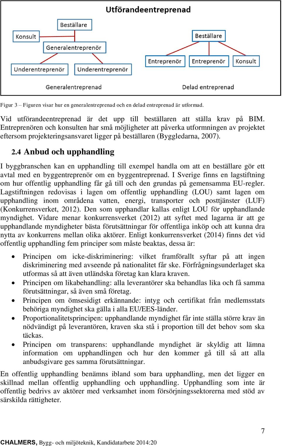 07). 2.4 Anbud och upphandling I byggbranschen kan en upphandling till exempel handla om att en beställare gör ett avtal med en byggentreprenör om en byggentreprenad.