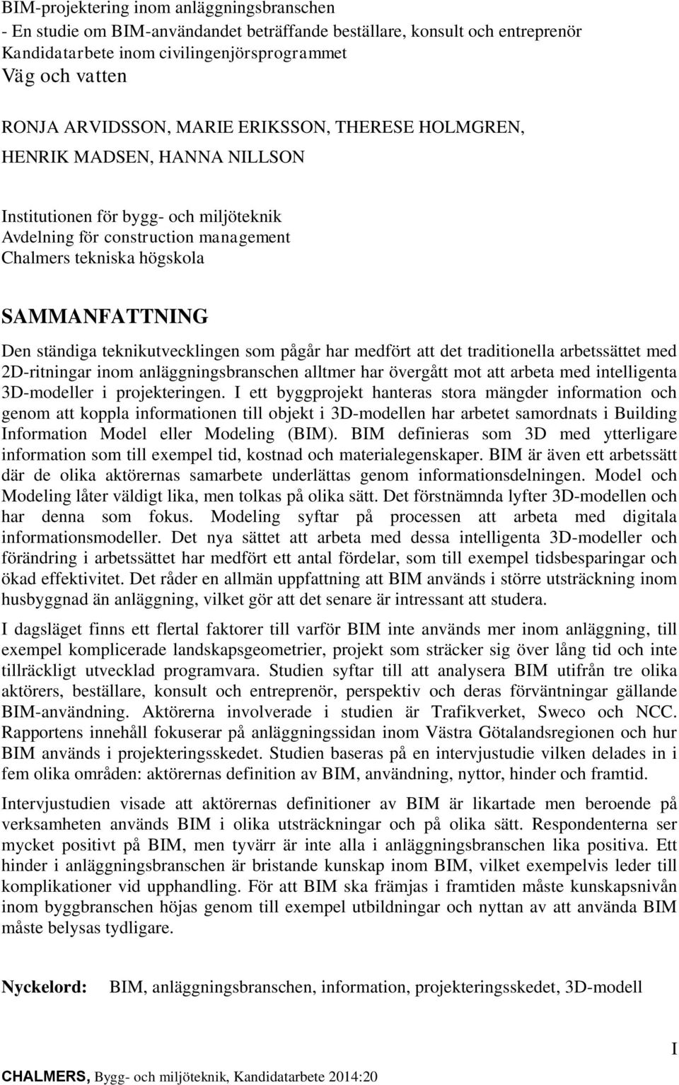 teknikutvecklingen som pågår har medfört att det traditionella arbetssättet med 2D-ritningar inom anläggningsbranschen alltmer har övergått mot att arbeta med intelligenta 3D-modeller i