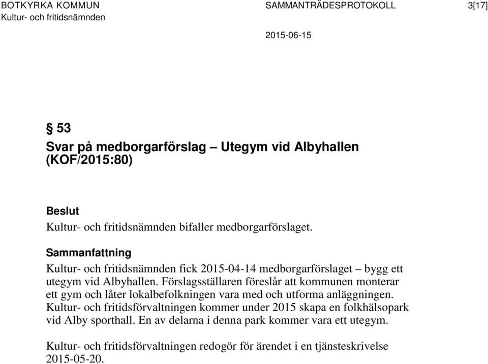 Förslagsställaren föreslår att kommunen monterar ett gym och låter lokalbefolkningen vara med och utforma anläggningen.