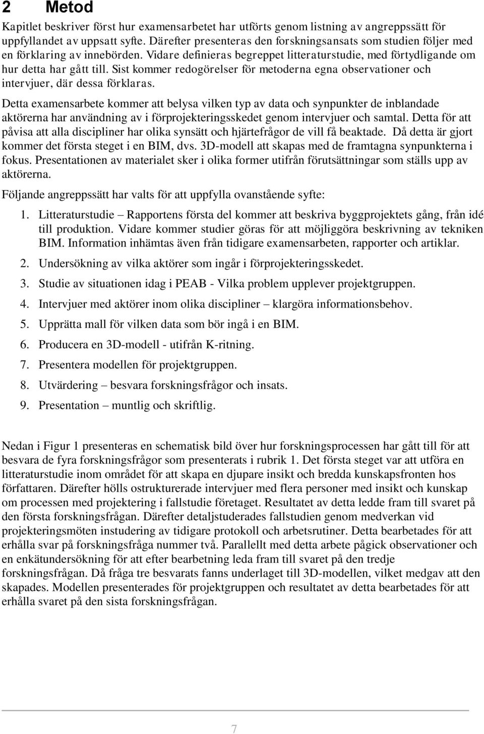 Sist kommer redogörelser för metoderna egna observationer och intervjuer, där dessa förklaras.