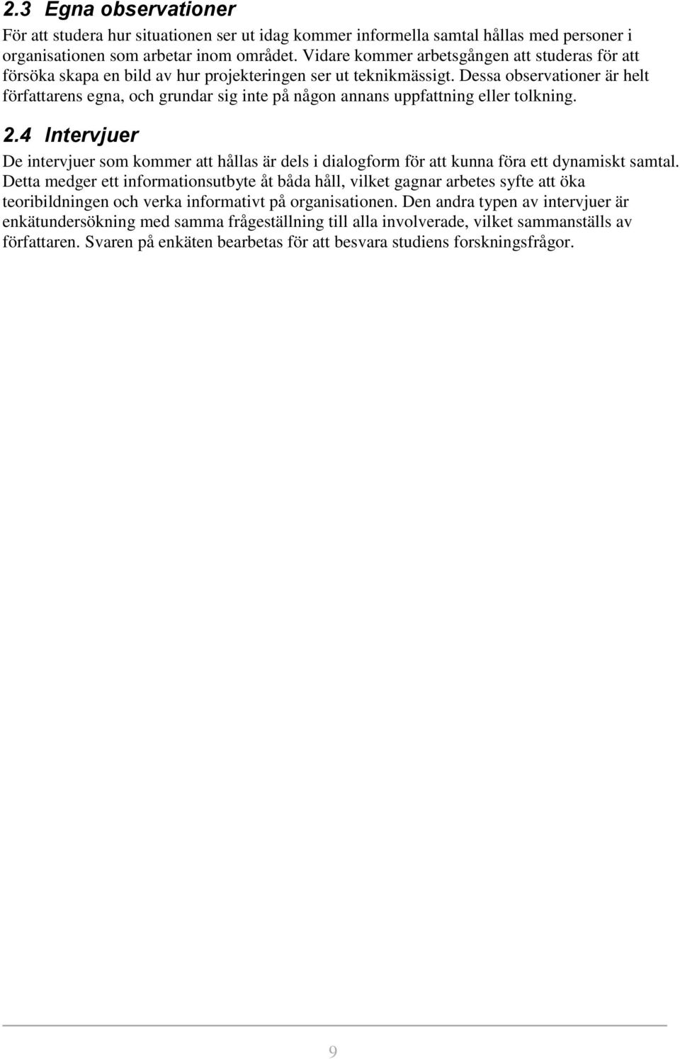 Dessa observationer är helt författarens egna, och grundar sig inte på någon annans uppfattning eller tolkning. 2.