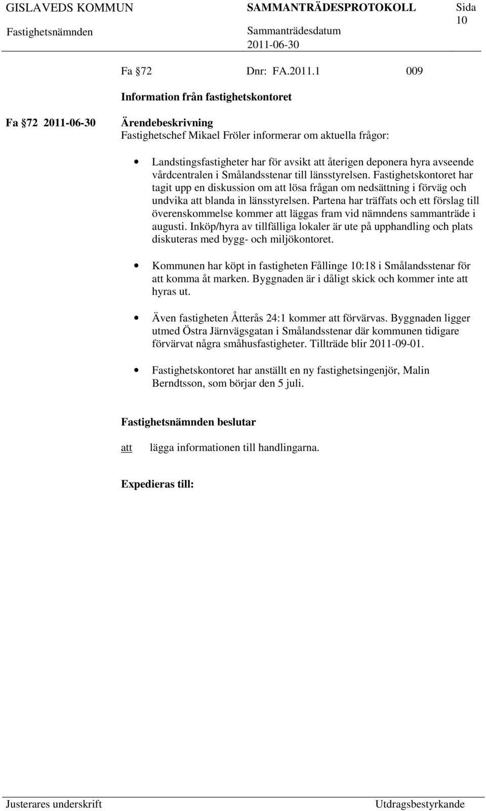 Smålandsstenar till länsstyrelsen. Fastighetskontoret har tagit upp en diskussion om lösa frågan om nedsättning i förväg och undvika blanda in länsstyrelsen.