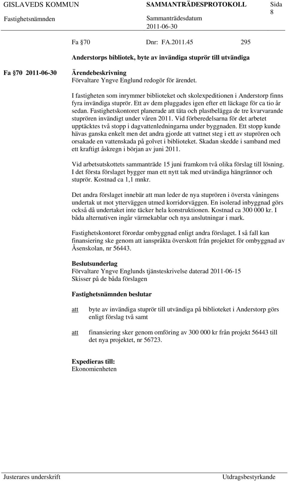 Fastighetskontoret planerade täta och plastbelägga de tre kvarvarande stuprören invändigt under våren 2011.